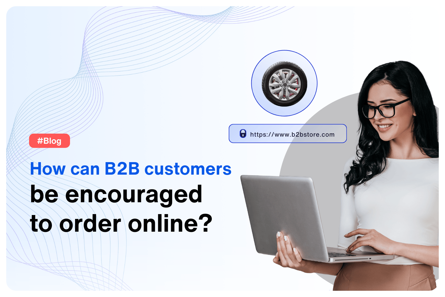 How can B2B customers 
be encouraged 
to order online?
